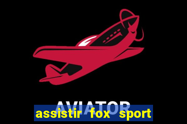assistir fox sport futebol tv